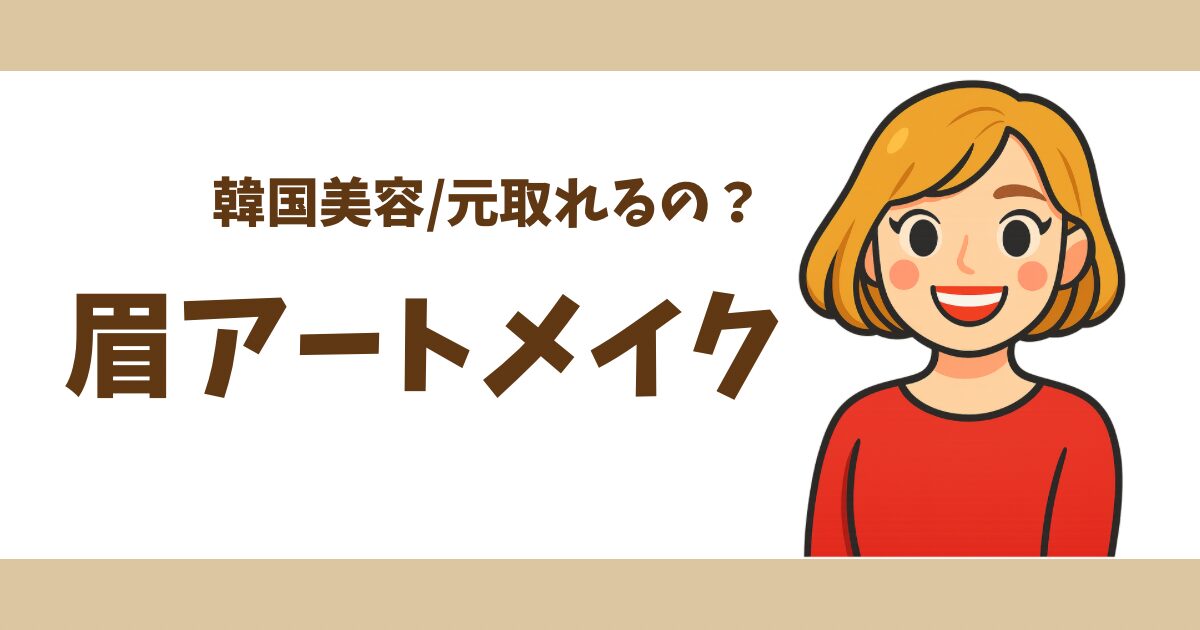 韓国で眉アートメイクを受けたら６年も持った！リアルな感想と体験談
